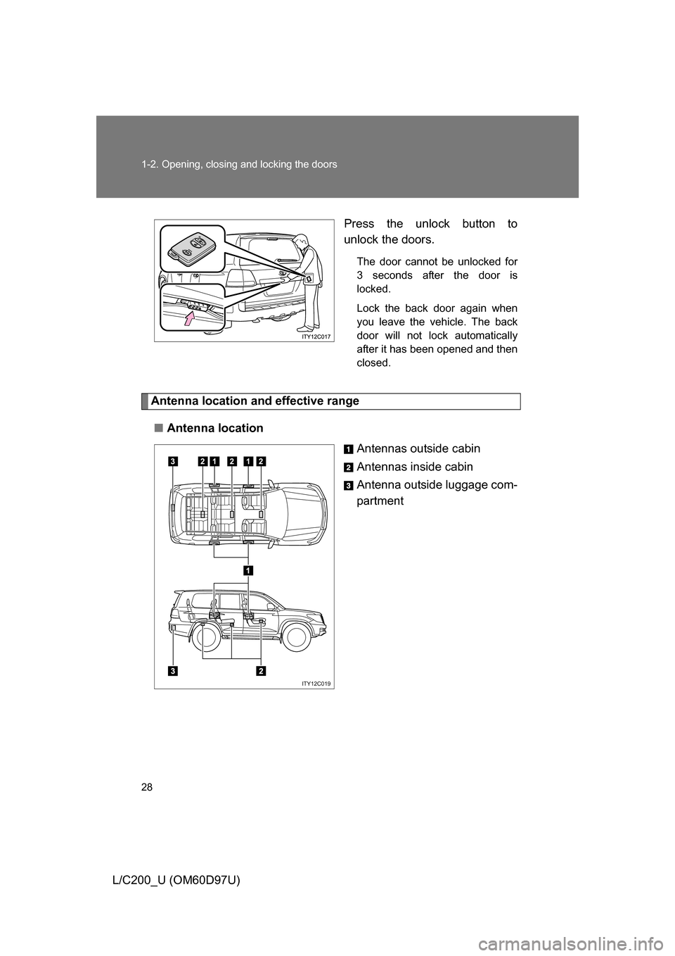 TOYOTA LAND CRUISER 2009 J200 Owners Manual 28 1-2. Opening, closing and locking the doors
L/C200_U (OM60D97U)Press the unlock button to
unlock the doors.
The door cannot be unlocked for
3 seconds after the door is
locked.
Lock the back door ag