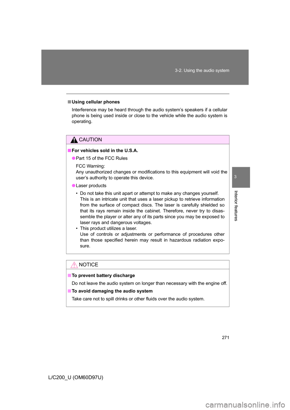 TOYOTA LAND CRUISER 2009 J200 Owners Manual 271
3-2. Using the audio system
3
Interior features
L/C200_U (OM60D97U)
■
Using cellular phones
Interference may be heard through the audio system’s speakers if a cellular
phone is being used insi