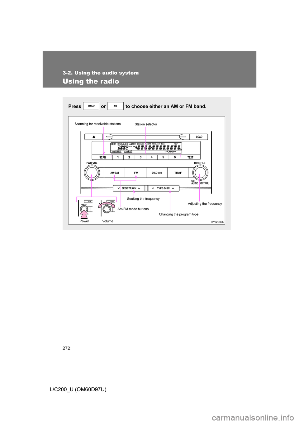 TOYOTA LAND CRUISER 2009 J200 Owners Manual 272
3-2. Using the audio system
L/C200_U (OM60D97U)
Using the radio
Press   or   to choose either an AM or FM band.
LOAD
TYPE·DISCSEEK·TRACK
AM·SATFMDISC·AUXTRAF
12 34 5 6
TUNE·FILE
PUSHAUDIO CON