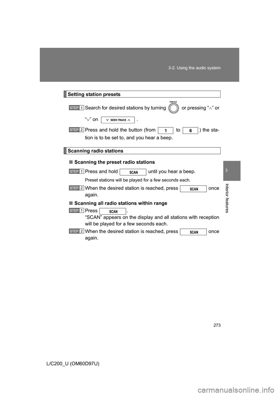 TOYOTA LAND CRUISER 2009 J200 Owners Manual 273
3-2. Using the audio system
3
Interior features
L/C200_U (OM60D97U)
Setting station presets
Search for desired stations by turning   or pressing “ ” or
“  ” on  .
Press and hold the 