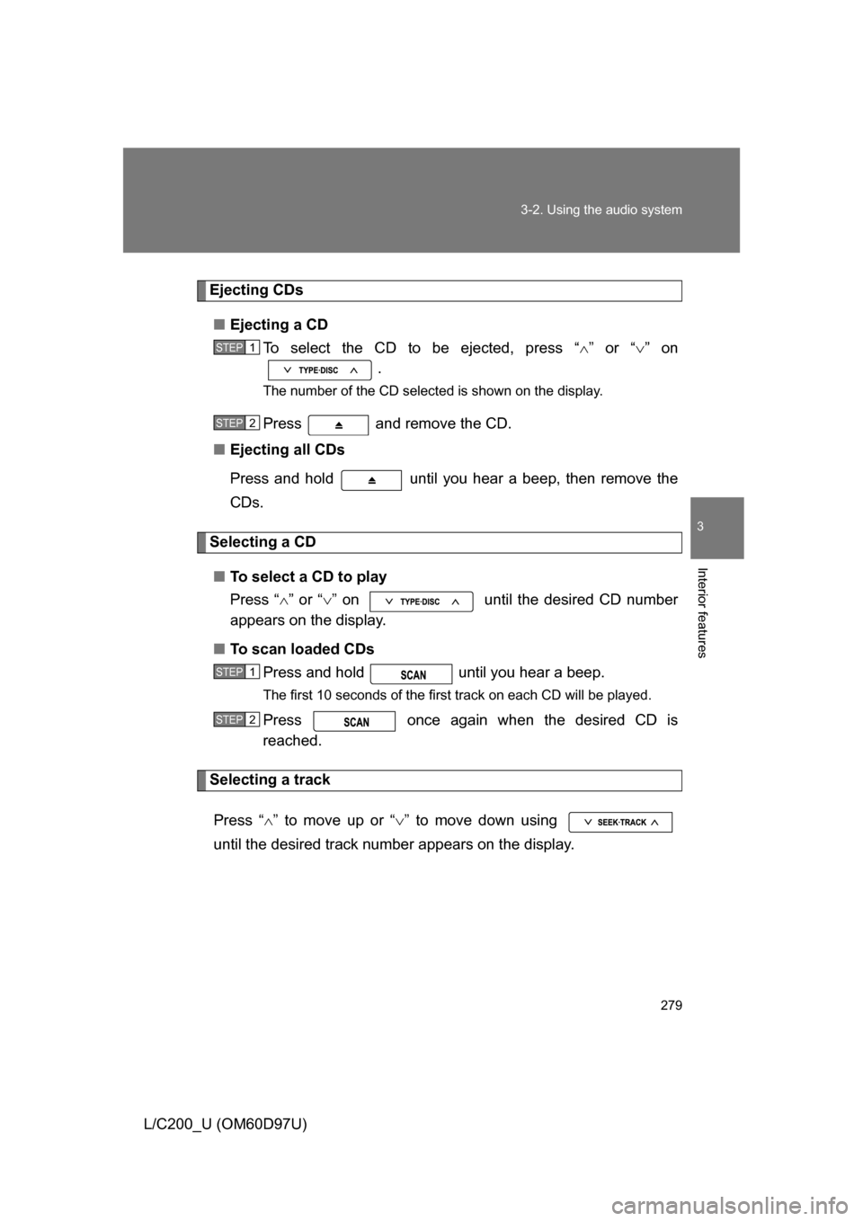 TOYOTA LAND CRUISER 2009 J200 Owners Manual 279
3-2. Using the audio system
3
Interior features
L/C200_U (OM60D97U)
Ejecting CDs
■ Ejecting a CD
To select the CD to be ejected, press “ ” or “ ” on
.
The number of the CD selected