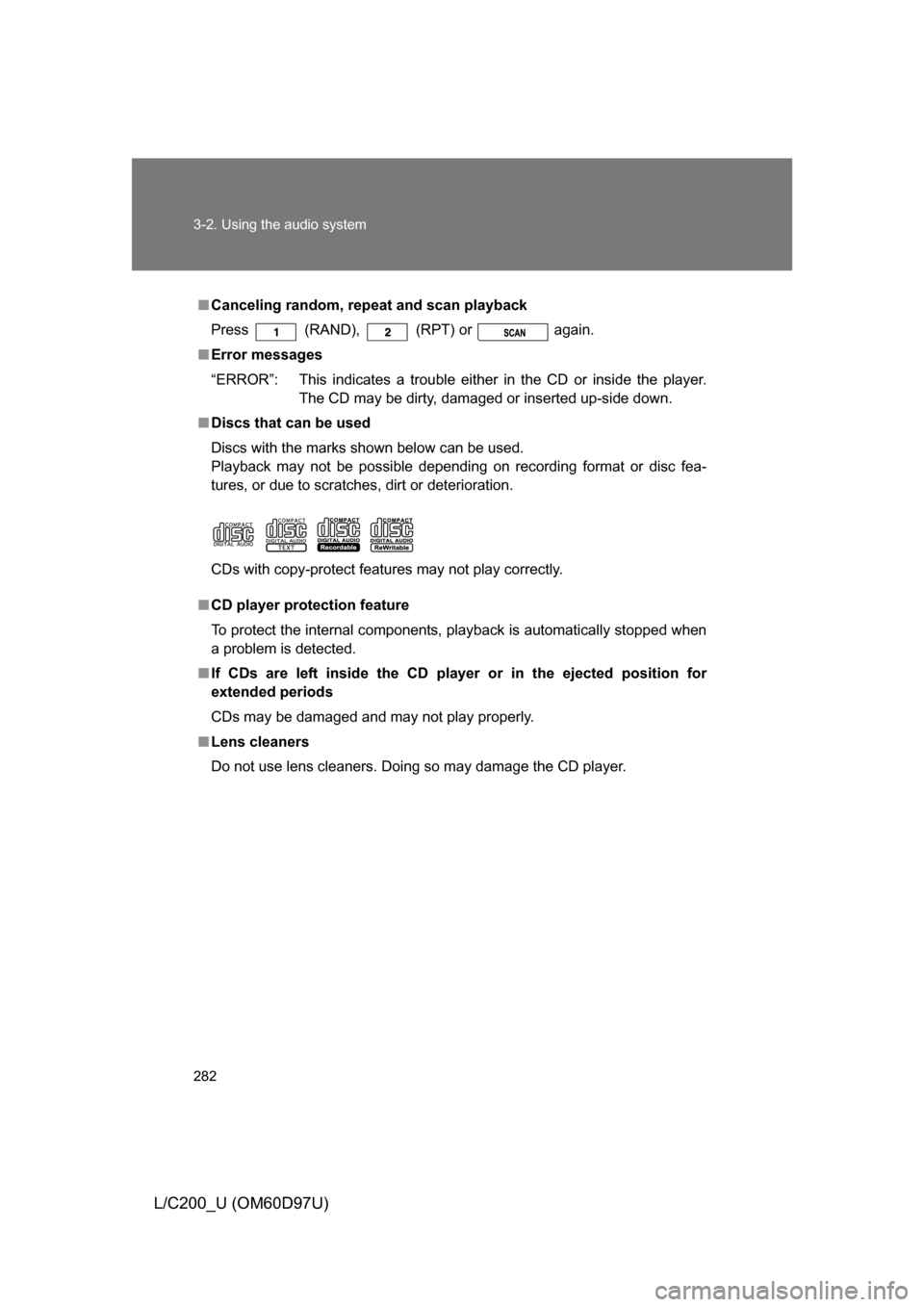 TOYOTA LAND CRUISER 2009 J200 Owners Manual 282 3-2. Using the audio system
L/C200_U (OM60D97U)
■Canceling random, repeat and scan playback
Press
(RAND), (RPT) or again.
■ Error messages
“ERROR”: This indicates a trouble either in TOYOTA LAND CRUISER 2009 J200 Owners Manual 282 3-2. Using the audio system
L/C200_U (OM60D97U)
■Canceling random, repeat and scan playback
Press
(RAND), (RPT) or again.
■ Error messages
“ERROR”: This indicates a trouble either in