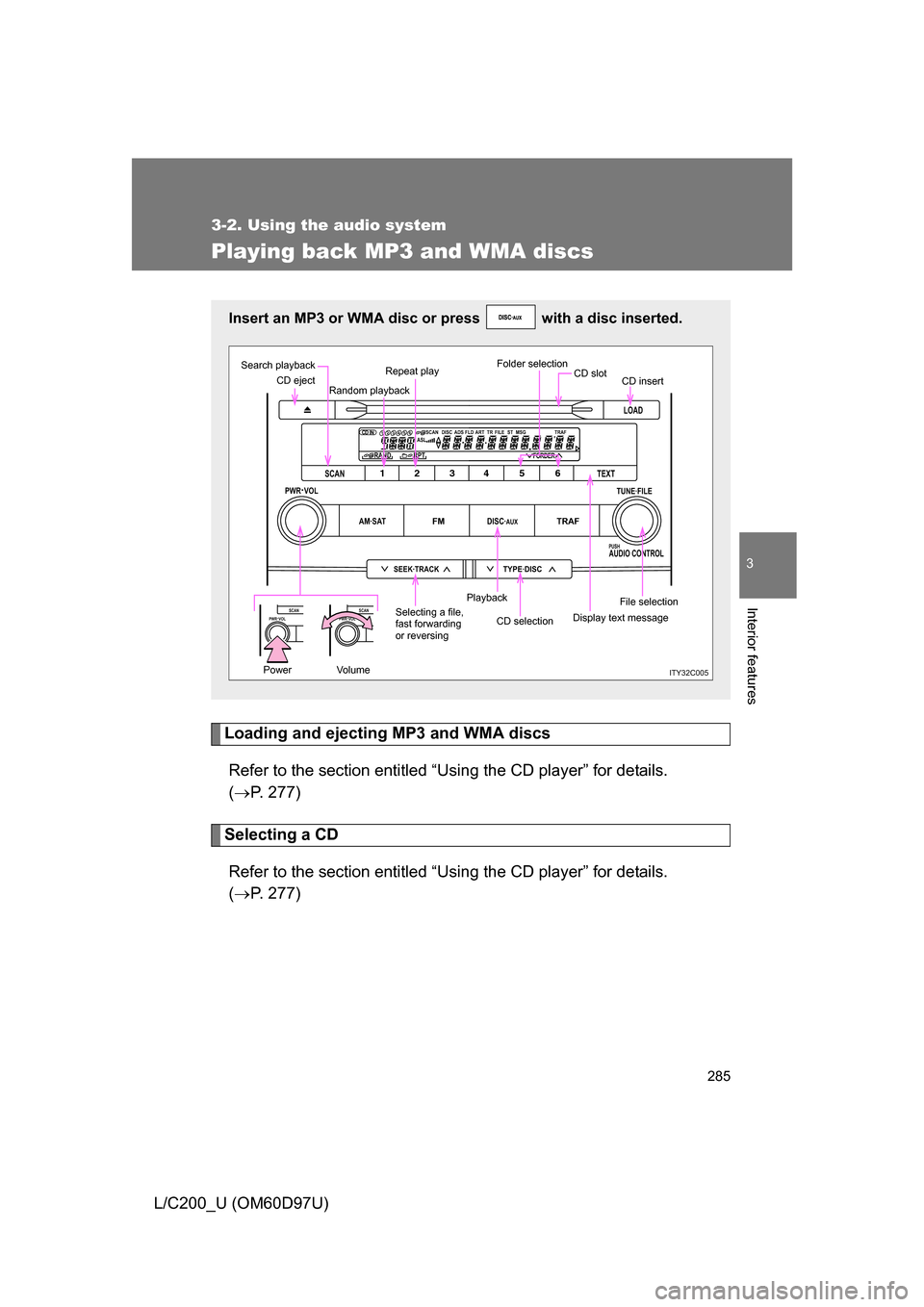 TOYOTA LAND CRUISER 2009 J200 Owners Manual 285
3-2. Using the audio system
3
Interior features
L/C200_U (OM60D97U)
Playing back MP3 and WMA discs
Loading and ejecting MP3 and WMA discsRefer to the section entitled “Using the CD player” for TOYOTA LAND CRUISER 2009 J200 Owners Manual 285
3-2. Using the audio system
3
Interior features
L/C200_U (OM60D97U)
Playing back MP3 and WMA discs
Loading and ejecting MP3 and WMA discsRefer to the section entitled “Using the CD player” for
