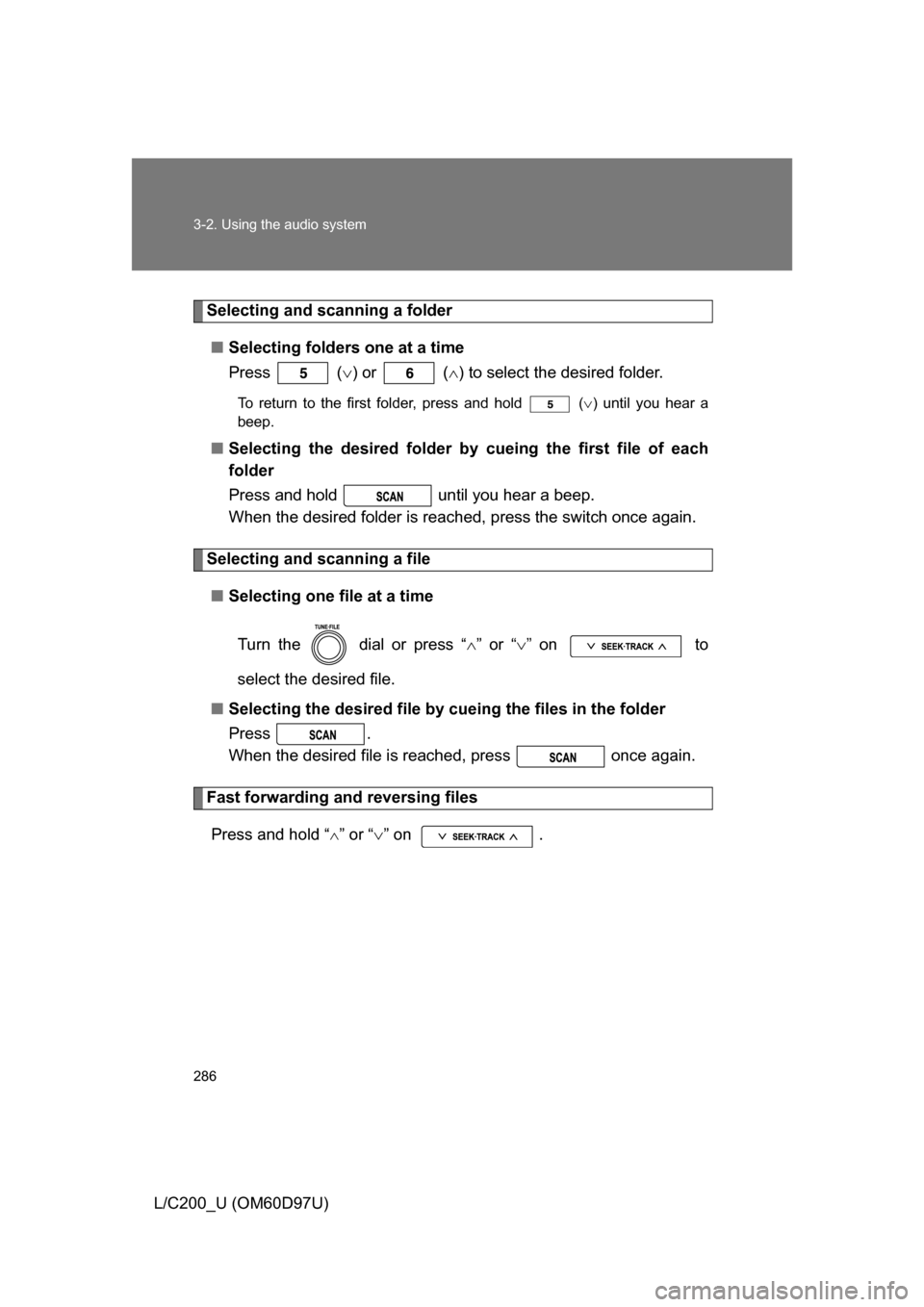 TOYOTA LAND CRUISER 2009 J200 Owners Manual 286 3-2. Using the audio system
L/C200_U (OM60D97U)
Selecting and scanning a folder■ Selecting folders one at a time
Press ( ) or ( ) to select the desired folder.
To return to the first fo TOYOTA LAND CRUISER 2009 J200 Owners Manual 286 3-2. Using the audio system
L/C200_U (OM60D97U)
Selecting and scanning a folder■ Selecting folders one at a time
Press ( ) or ( ) to select the desired folder.
To return to the first fo
