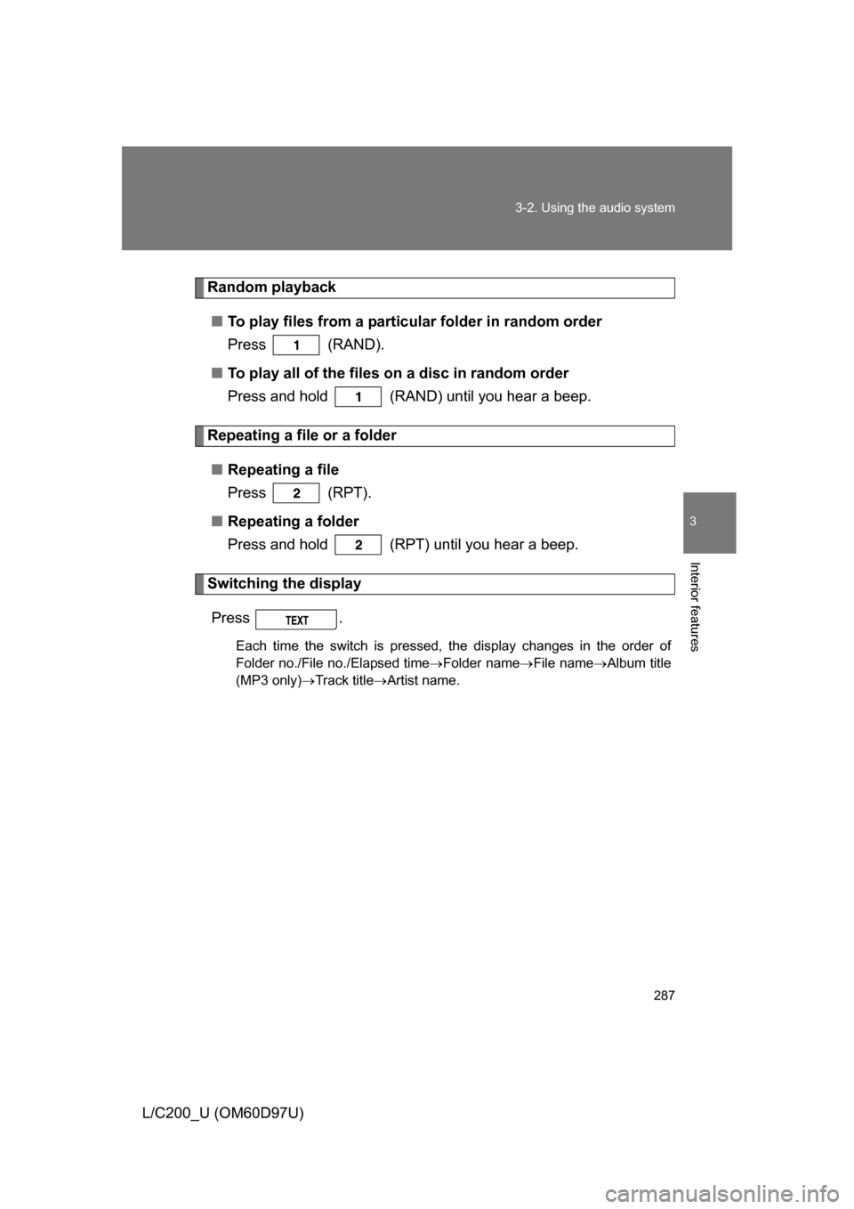 TOYOTA LAND CRUISER 2009 J200 Owners Manual 287
3-2. Using the audio system
3
Interior features
L/C200_U (OM60D97U)
Random playback
■ To play files from a partic ular folder in random order
Press (RAND).
■ To play all of the files on a dis TOYOTA LAND CRUISER 2009 J200 Owners Manual 287
3-2. Using the audio system
3
Interior features
L/C200_U (OM60D97U)
Random playback
■ To play files from a partic ular folder in random order
Press (RAND).
■ To play all of the files on a dis