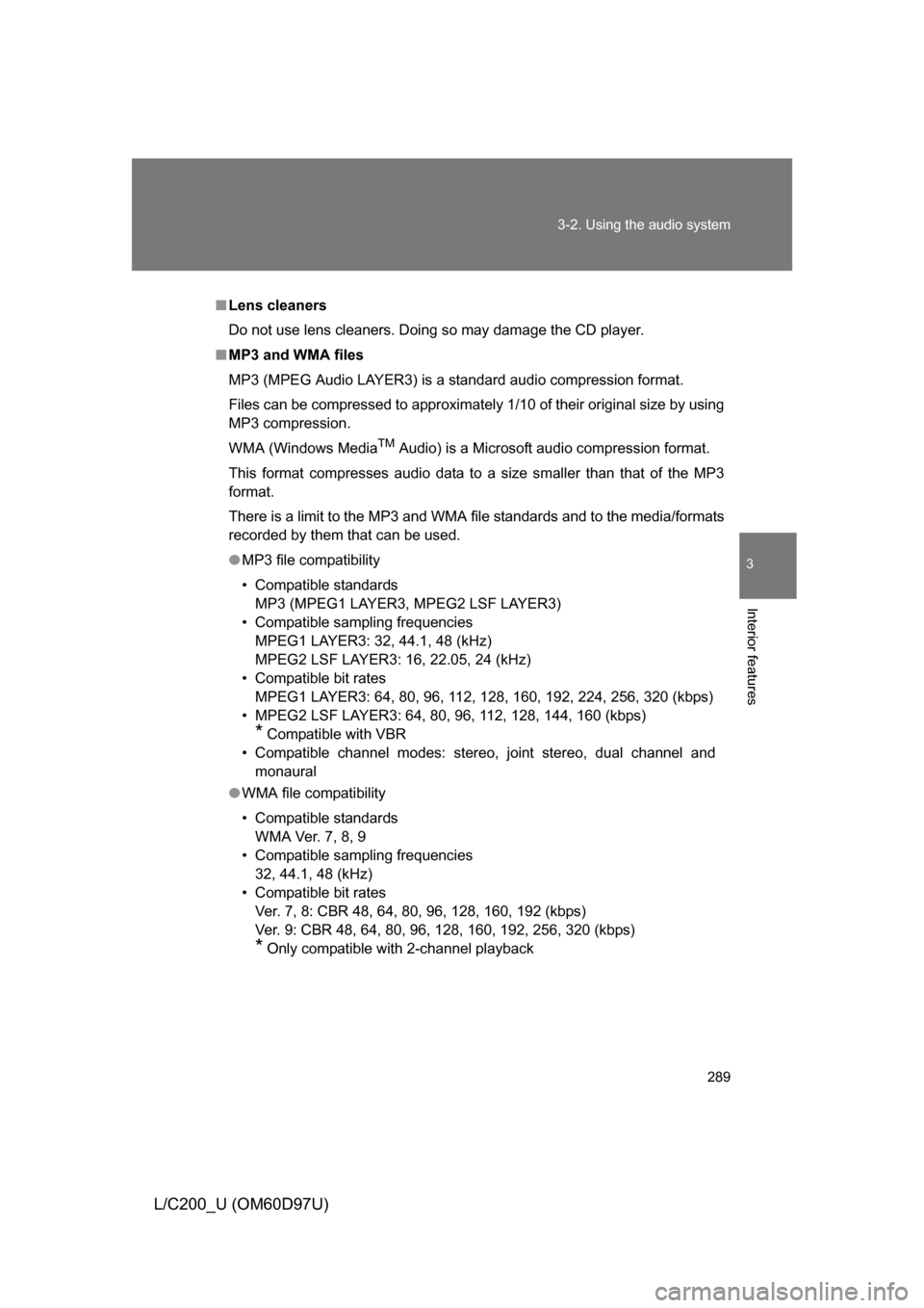 TOYOTA LAND CRUISER 2009 J200 Owners Manual 289
3-2. Using the audio system
3
Interior features
L/C200_U (OM60D97U)
■
Lens cleaners
Do not use lens cleaners. Doing so may damage the CD player.
■ MP3 and WMA files
MP3 (MPEG Audio LAYER3) is TOYOTA LAND CRUISER 2009 J200 Owners Manual 289
3-2. Using the audio system
3
Interior features
L/C200_U (OM60D97U)
■
Lens cleaners
Do not use lens cleaners. Doing so may damage the CD player.
■ MP3 and WMA files
MP3 (MPEG Audio LAYER3) is