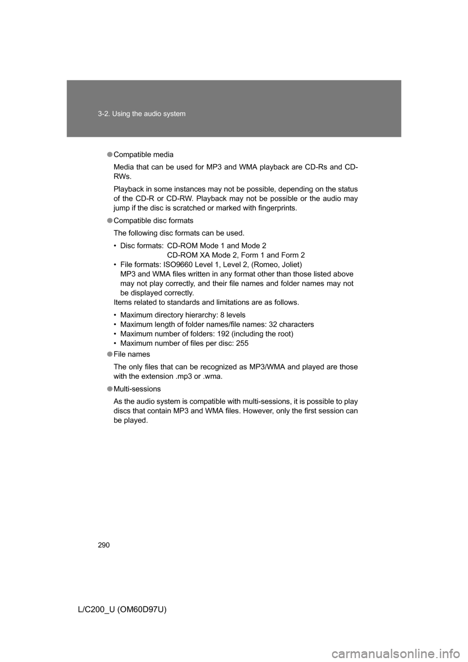 TOYOTA LAND CRUISER 2009 J200 Owners Manual 290 3-2. Using the audio system
L/C200_U (OM60D97U)
●Compatible media
Media that can be used for MP3 and WMA playback are CD-Rs and CD-
RWs.
Playback in some instances may not be possible, depending TOYOTA LAND CRUISER 2009 J200 Owners Manual 290 3-2. Using the audio system
L/C200_U (OM60D97U)
●Compatible media
Media that can be used for MP3 and WMA playback are CD-Rs and CD-
RWs.
Playback in some instances may not be possible, depending