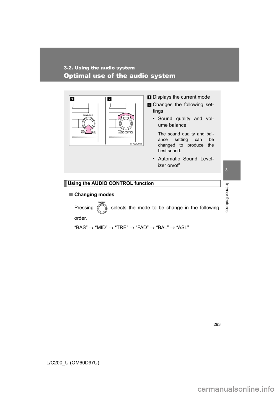 TOYOTA LAND CRUISER 2009 J200 Owners Manual 293
3-2. Using the audio system
3
Interior features
L/C200_U (OM60D97U)
Optimal use of the audio system
Using the AUDIO CONTROL function■ Changing modes
Pressing   selects the mode to be change in t