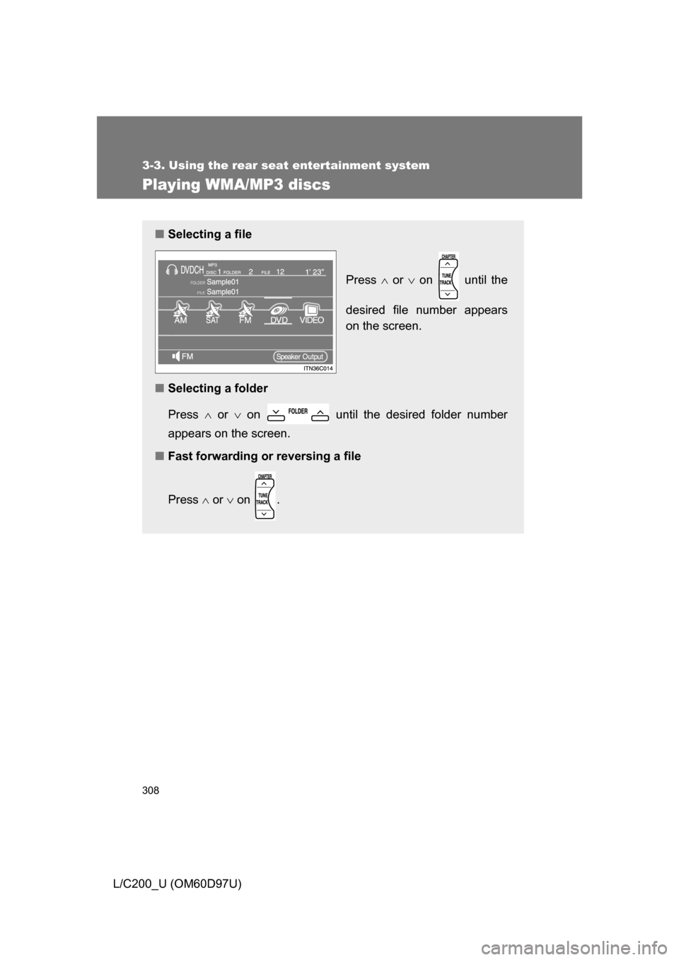 TOYOTA LAND CRUISER 2009 J200 Owners Manual 308
3-3. Using the rear seat entertainment system
L/C200_U (OM60D97U)
Playing WMA/MP3 discs
■Selecting a file
Press  or   on   until the
desired file number appears
on the screen.
■ Selectin