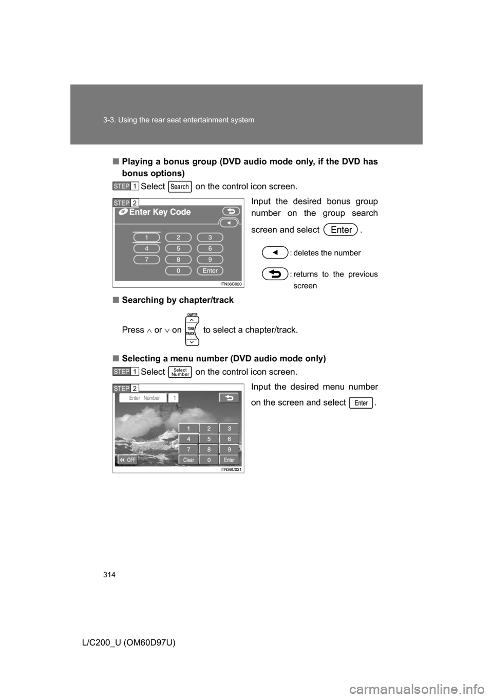 TOYOTA LAND CRUISER 2009 J200 Owners Manual 314 3-3. Using the rear seat entertainment system
L/C200_U (OM60D97U)■
Playing a bonus group (DVD audio mode only, if the DVD has
bonus options)
Select   on the control icon screen.
Input the desire
