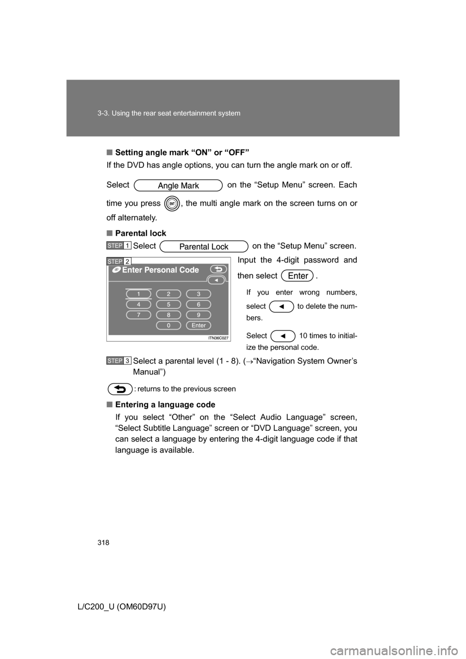 TOYOTA LAND CRUISER 2009 J200 Owners Manual 318 3-3. Using the rear seat entertainment system
L/C200_U (OM60D97U)■
Setting angle mark “ON” or “OFF”
If the DVD has angle options, you c an turn the angle mark on or off.
Select   on the 