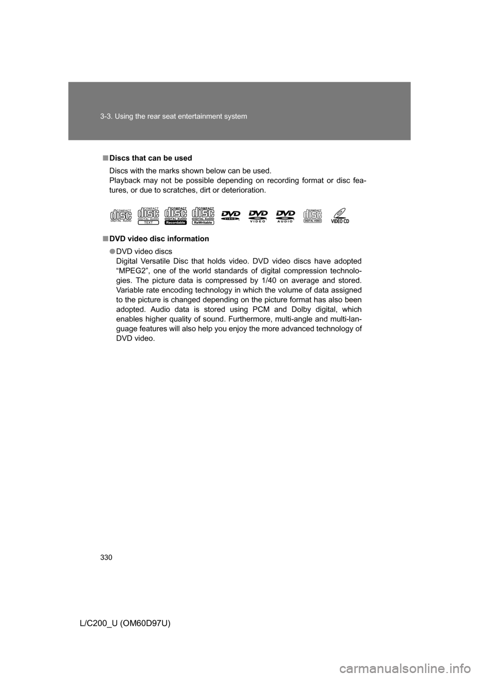 TOYOTA LAND CRUISER 2009 J200 Owners Manual 330 3-3. Using the rear seat entertainment system
L/C200_U (OM60D97U)
■Discs that can be used
Discs with the marks shown below can be used.
Playback may not be possible depending on recording format