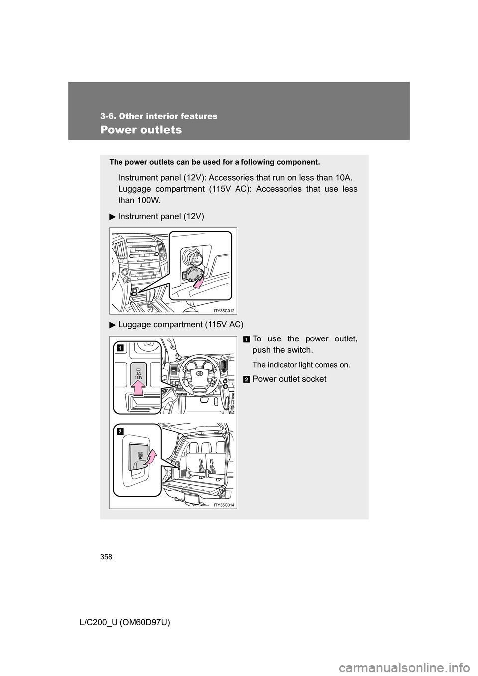 TOYOTA LAND CRUISER 2009 J200 Owners Manual 358
3-6. Other interior features
L/C200_U (OM60D97U)
Power outlets
The power outlets can be used for a following component.
Instrument panel (12V): Accessor ies that run on less than 10A.
Luggage comp