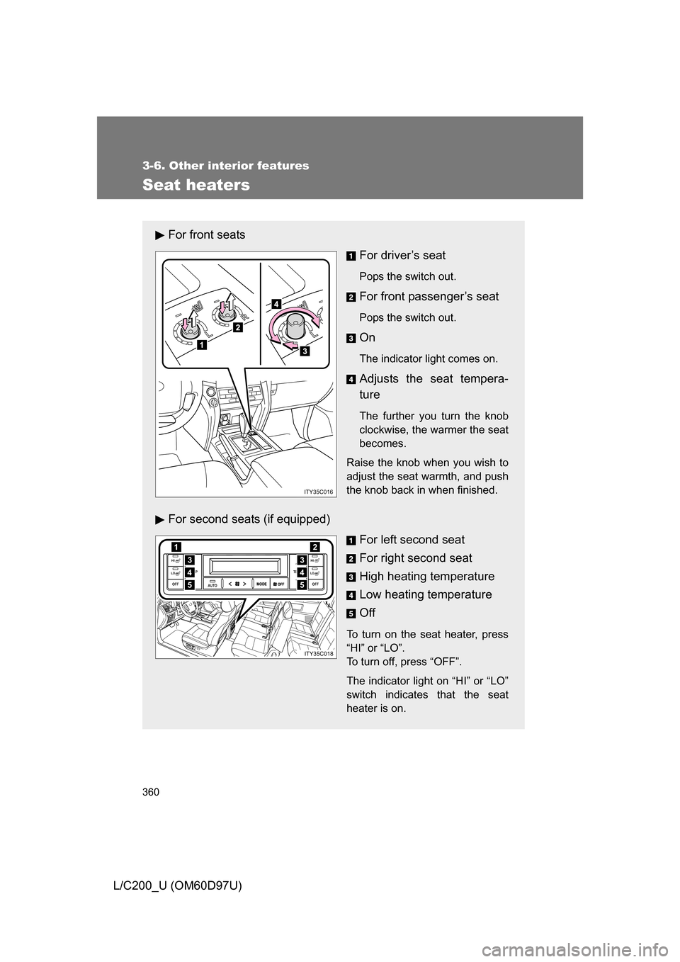 TOYOTA LAND CRUISER 2009 J200 Owners Manual 360
3-6. Other interior features
L/C200_U (OM60D97U)
Seat heaters
For front seatsFor driver’s seat
Pops the switch out.
For front passenger’s seat
Pops the switch out.
On
The indicator light comes