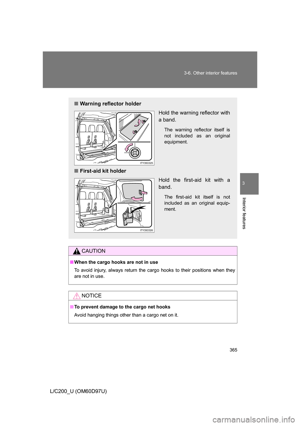 TOYOTA LAND CRUISER 2009 J200 Owners Manual 365
3-6. Other interior features
3
Interior features
L/C200_U (OM60D97U)
CAUTION
■
When the cargo hooks are not in use
To avoid injury, always return the cargo hooks to their positions when they
are
