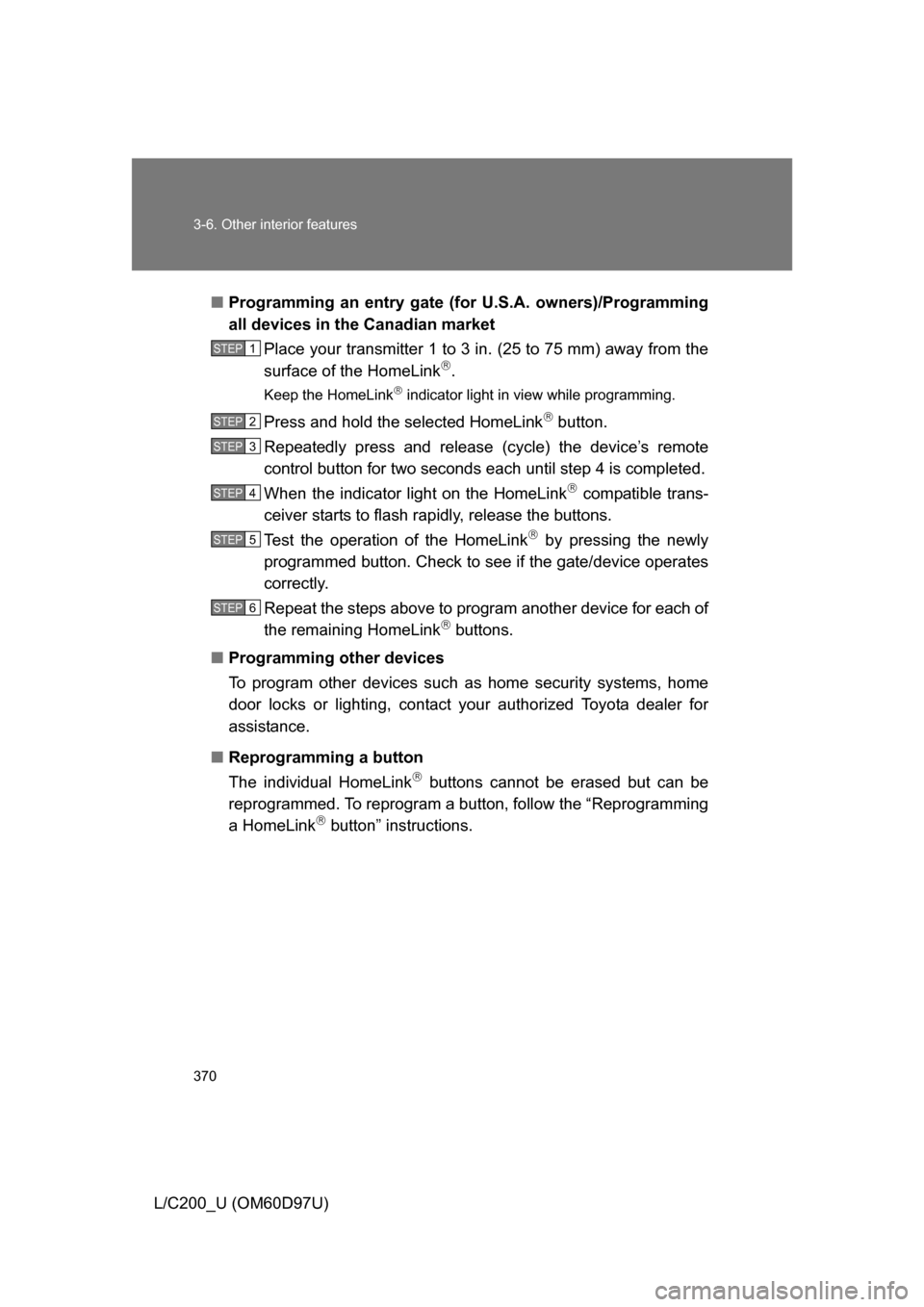 TOYOTA LAND CRUISER 2009 J200 Owners Manual 370 3-6. Other interior features
L/C200_U (OM60D97U)■
Programming an entry gate (f or U.S.A. owners)/Programming
all devices in the Canadian market
Place your transmitter 1 to 3 in. (25 to 75 mm) aw