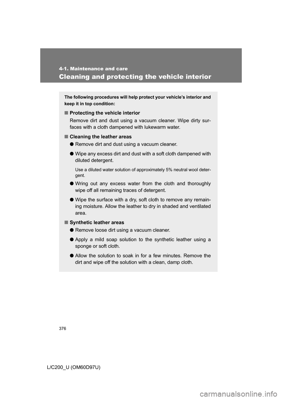 TOYOTA LAND CRUISER 2009 J200 Owners Manual 376
4-1. Maintenance and care
L/C200_U (OM60D97U)
Cleaning and protecting the vehicle interior
The following procedures will help protect your vehicle’s interior and
keep it in top condition:
■ Pr