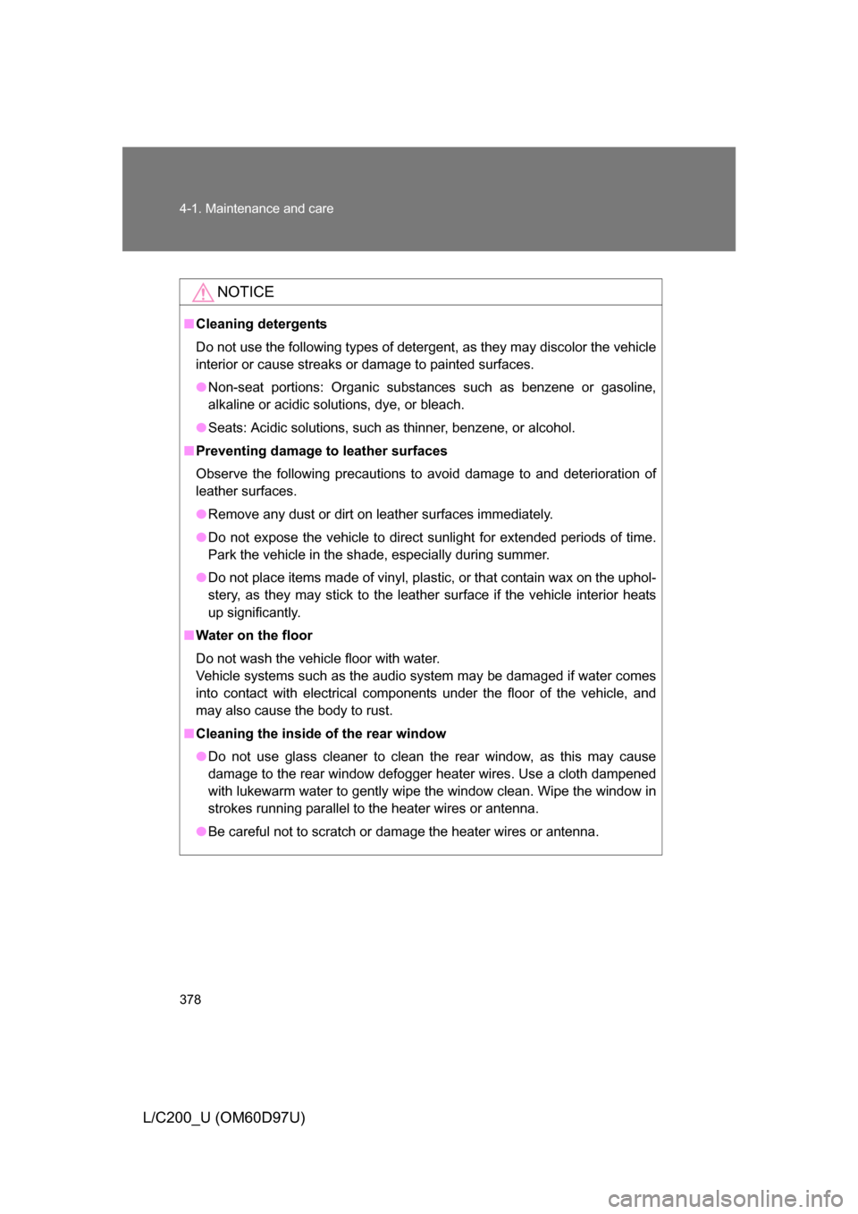 TOYOTA LAND CRUISER 2009 J200 Owners Manual 378 4-1. Maintenance and care
L/C200_U (OM60D97U)
NOTICE
■Cleaning detergents
Do not use the following types of detergent, as they may discolor the vehicle
interior or cause streaks or damage to pai