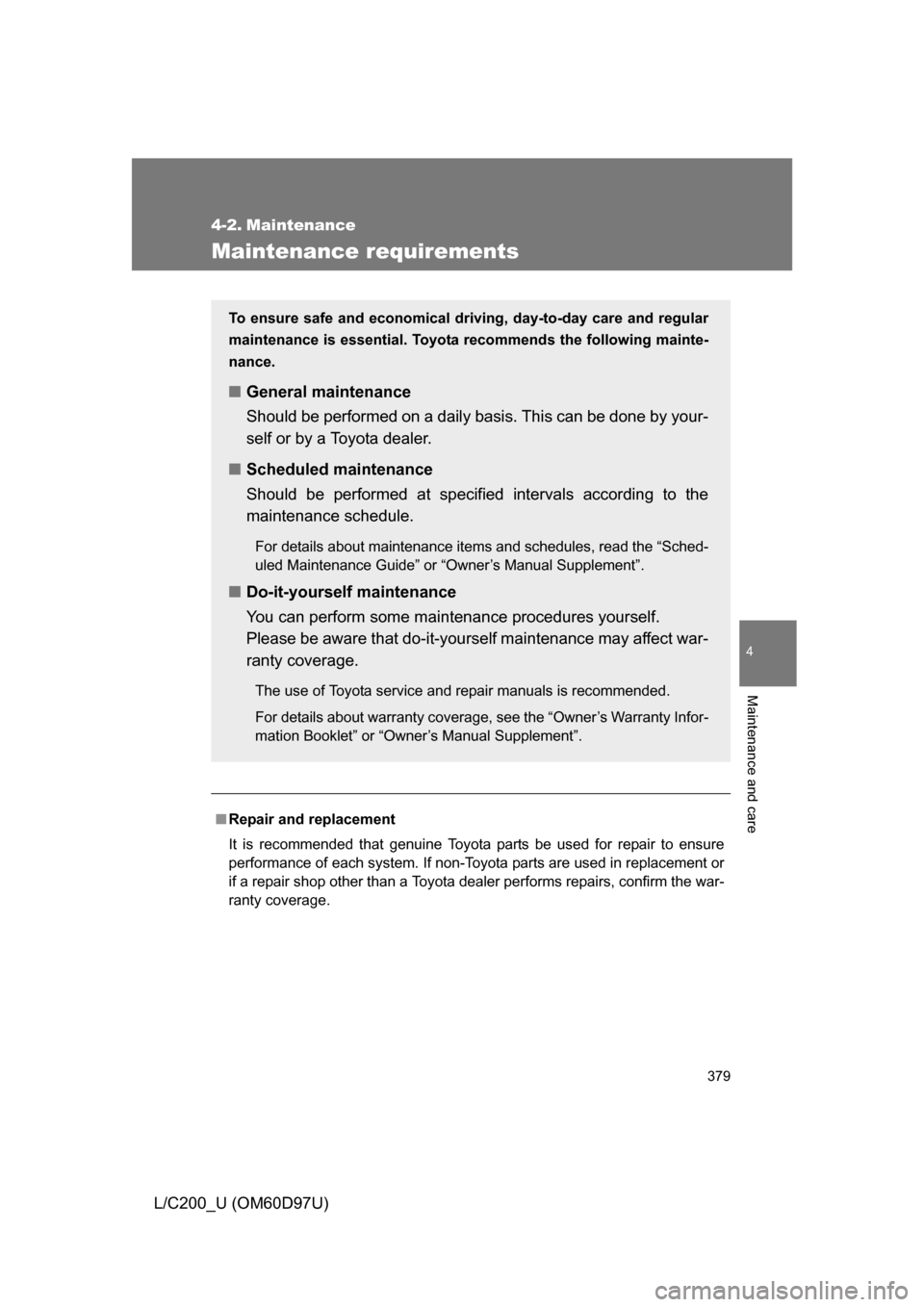 TOYOTA LAND CRUISER 2009 J200 Owners Manual 379
4
Maintenance and care
L/C200_U (OM60D97U)
4-2. Maintenance
Maintenance requirements
■Repair and replacement
It is recommended that genuine Toyota parts be used for repair to ensure
performance 