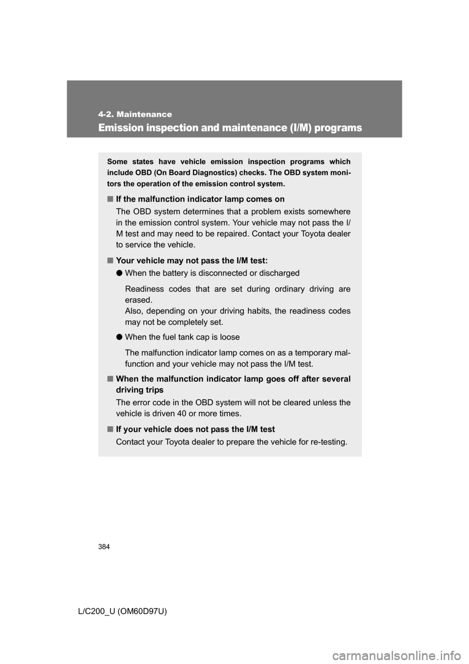 TOYOTA LAND CRUISER 2009 J200 Owners Manual 384
4-2. Maintenance
L/C200_U (OM60D97U)
Emission inspection and maintenance (I/M) programs
Some states have vehicle emission inspection programs which
include OBD (On Board Diagnostics) checks. The O