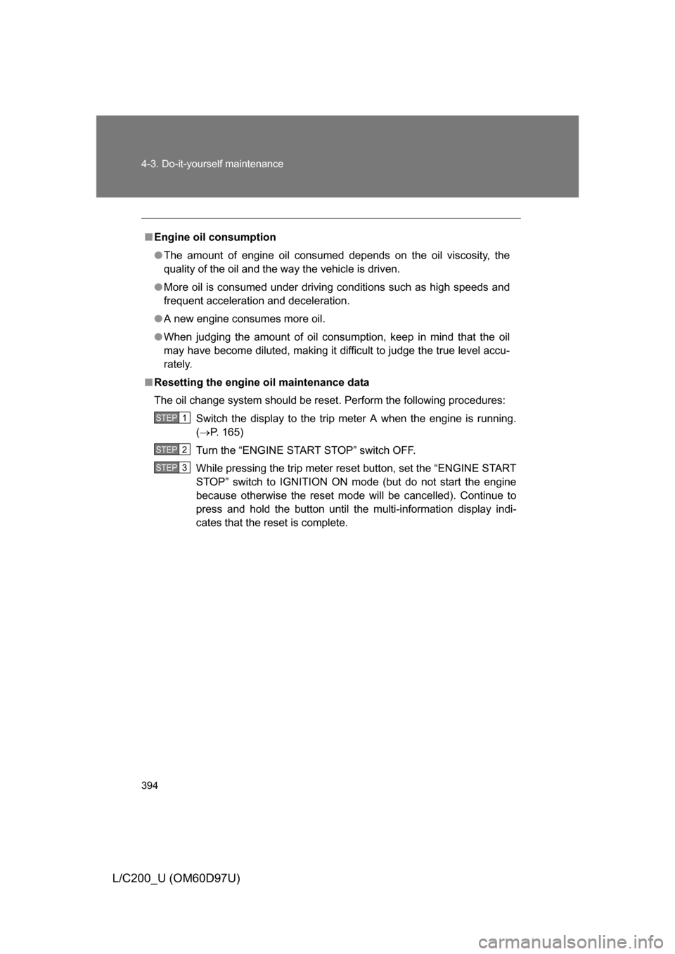 TOYOTA LAND CRUISER 2009 J200 Owners Manual 394 4-3. Do-it-yourself maintenance
L/C200_U (OM60D97U)
■Engine oil consumption
● The amount of engine oil consumed depends on the oil viscosity, the
quality of the oil and the way the vehicle is TOYOTA LAND CRUISER 2009 J200 Owners Manual 394 4-3. Do-it-yourself maintenance
L/C200_U (OM60D97U)
■Engine oil consumption
● The amount of engine oil consumed depends on the oil viscosity, the
quality of the oil and the way the vehicle is