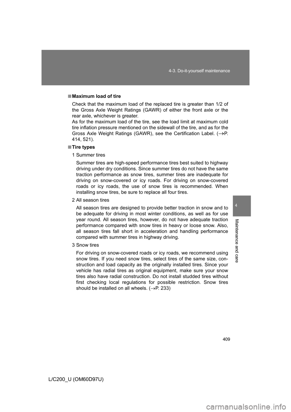 TOYOTA LAND CRUISER 2009 J200 Owners Manual 409
4-3. Do-it-yourself maintenance
4
Maintenance and care
L/C200_U (OM60D97U)
■Maximum load of tire
Check that the maximum load of the re
placed tire is greater than 1/2 of
the Gross Axle Weight Ra