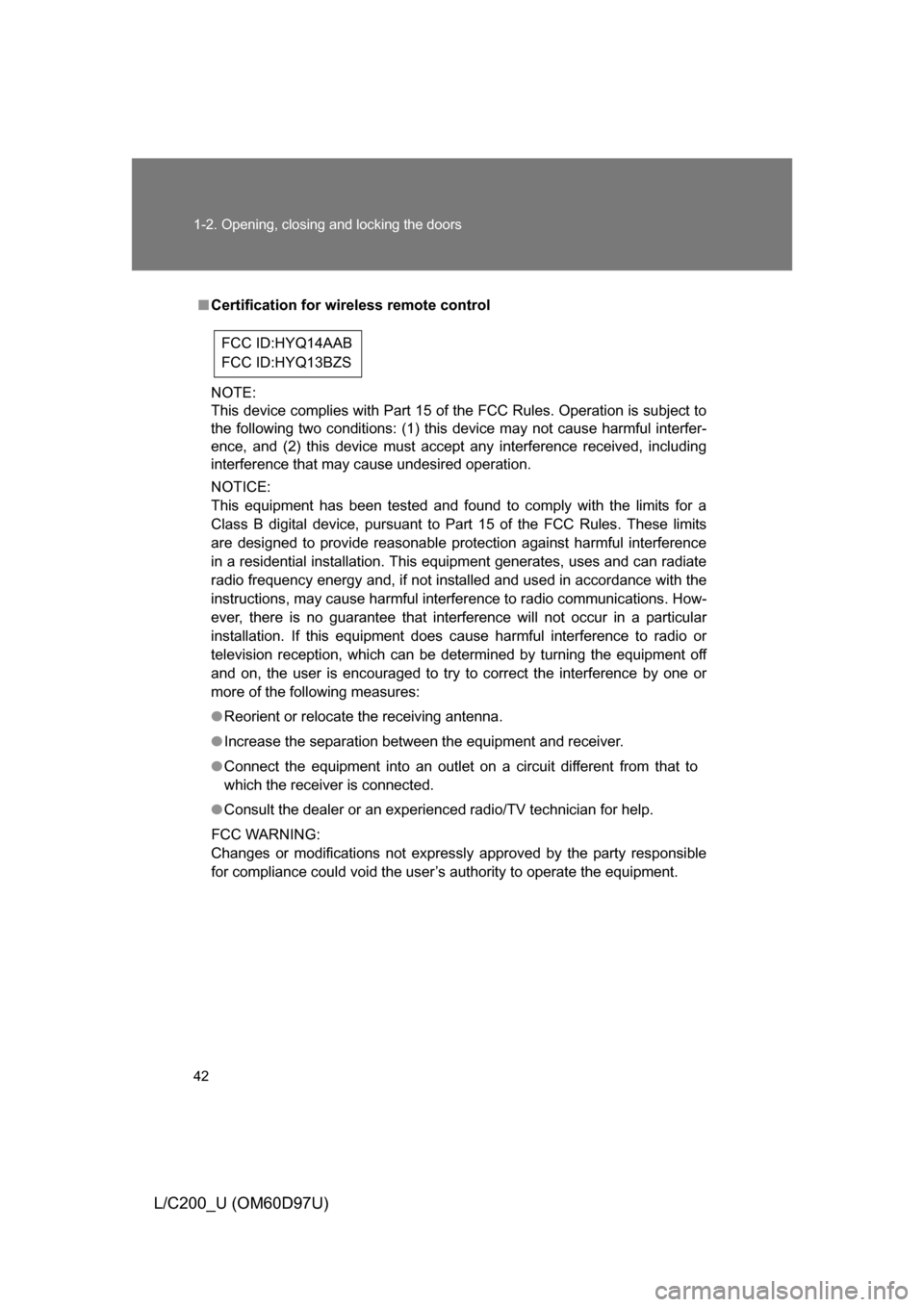 TOYOTA LAND CRUISER 2009 J200 Service Manual 42 1-2. Opening, closing and locking the doors
L/C200_U (OM60D97U)
■Certification for wir eless remote control
NOTE:
This device complies with Part 15 of the FCC Rules. Operation is subject to
the f TOYOTA LAND CRUISER 2009 J200 Service Manual 42 1-2. Opening, closing and locking the doors
L/C200_U (OM60D97U)
■Certification for wir eless remote control
NOTE:
This device complies with Part 15 of the FCC Rules. Operation is subject to
the f
