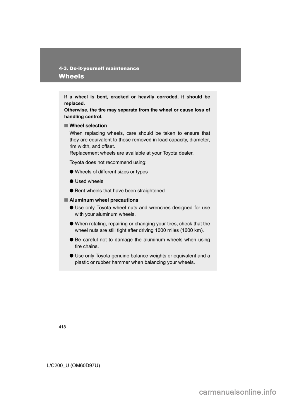 TOYOTA LAND CRUISER 2009 J200 Owners Manual 418
4-3. Do-it-yourself maintenance
L/C200_U (OM60D97U)
Wheels
If a wheel is bent, cracked or heavily corroded, it should be
replaced. 
Otherwise, the tire may separate from the wheel or cause loss of