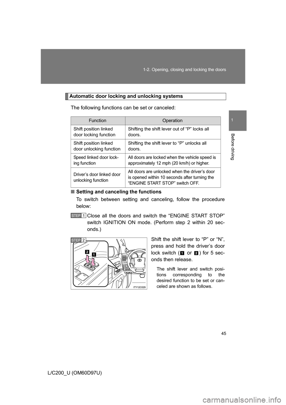 TOYOTA LAND CRUISER 2009 J200 Service Manual 45
1-2. Opening, closing and locking the doors
1
Before driving
L/C200_U (OM60D97U)
Automatic door locking and unlocking systems
The following functions can be set or canceled:
■ Setting and canceli TOYOTA LAND CRUISER 2009 J200 Service Manual 45
1-2. Opening, closing and locking the doors
1
Before driving
L/C200_U (OM60D97U)
Automatic door locking and unlocking systems
The following functions can be set or canceled:
■ Setting and canceli