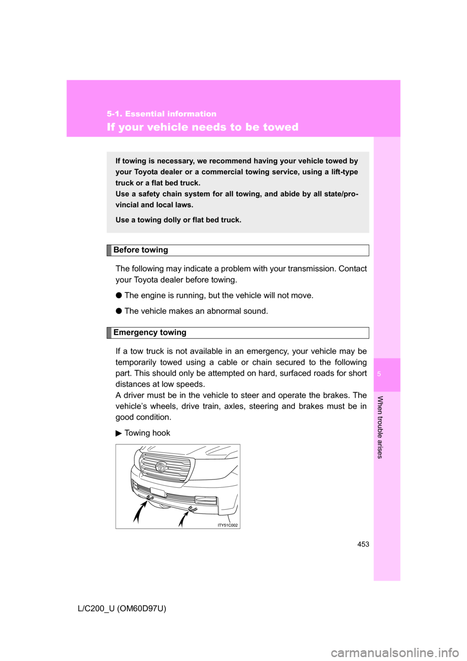 TOYOTA LAND CRUISER 2009 J200 Owners Manual 5
When trouble arises
453
5-1. Essential information
L/C200_U (OM60D97U)
If your vehicle needs to be towed
Before towingThe following may indicate a problem with your transmission. Contact
your Toyota TOYOTA LAND CRUISER 2009 J200 Owners Manual 5
When trouble arises
453
5-1. Essential information
L/C200_U (OM60D97U)
If your vehicle needs to be towed
Before towingThe following may indicate a problem with your transmission. Contact
your Toyota
