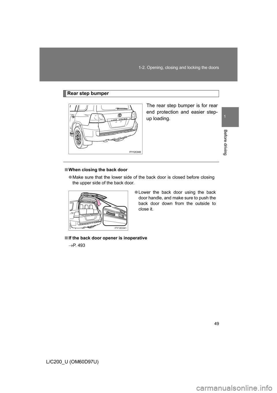 TOYOTA LAND CRUISER 2009 J200 Service Manual 49
1-2. Opening, closing and locking the doors
1
Before driving
L/C200_U (OM60D97U)
Rear step bumper
The rear step bumper is for rear
end protection and easier step-
up loading.
■When closing the ba TOYOTA LAND CRUISER 2009 J200 Service Manual 49
1-2. Opening, closing and locking the doors
1
Before driving
L/C200_U (OM60D97U)
Rear step bumper
The rear step bumper is for rear
end protection and easier step-
up loading.
■When closing the ba