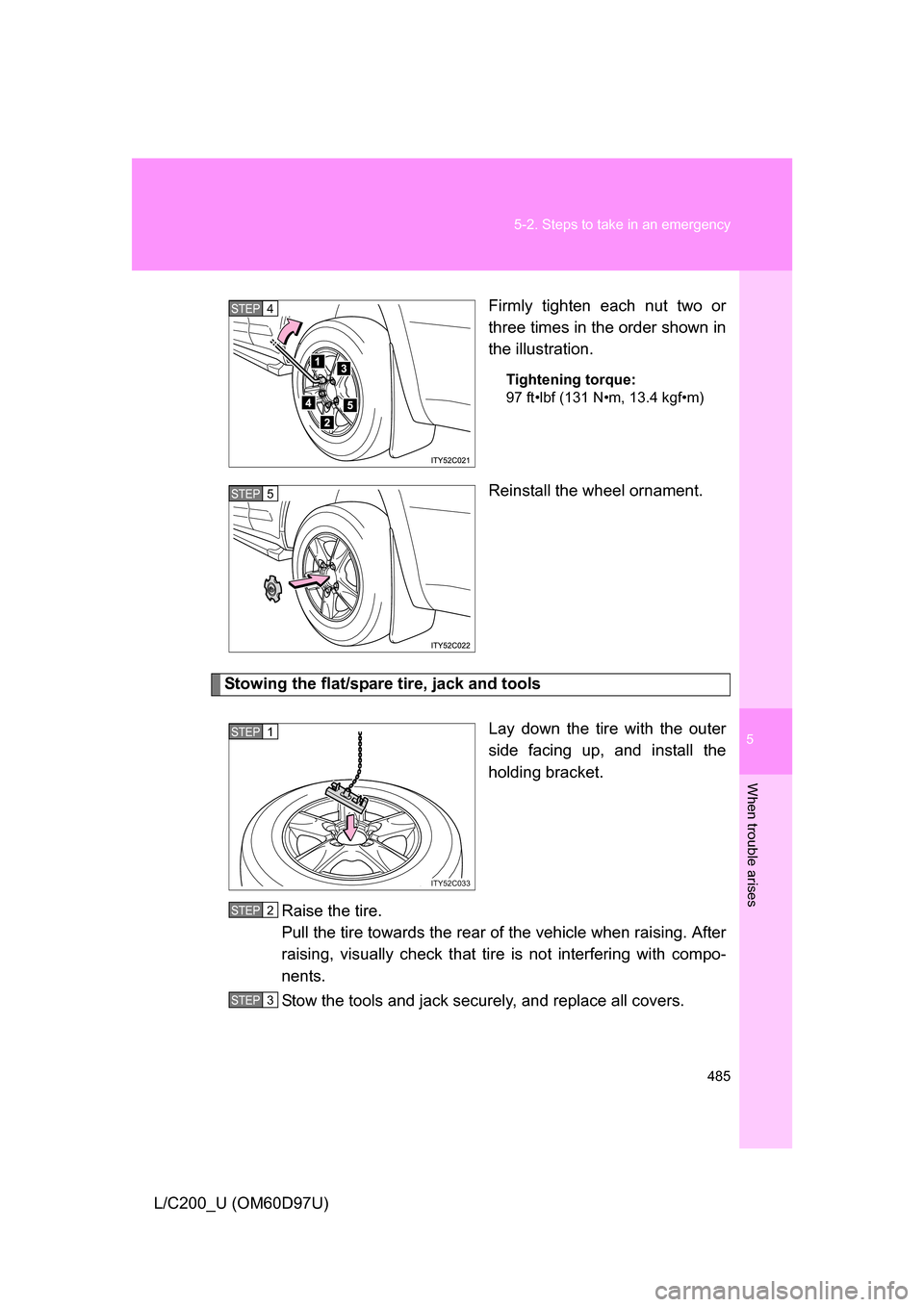 TOYOTA LAND CRUISER 2009 J200 Owners Manual 5
When trouble arises
485
5-2. Steps to take in an emergency
L/C200_U (OM60D97U)
Firmly tighten each nut two or
three times in the order shown in
the illustration.
Tightening torque:
97 ft•lbf (131 