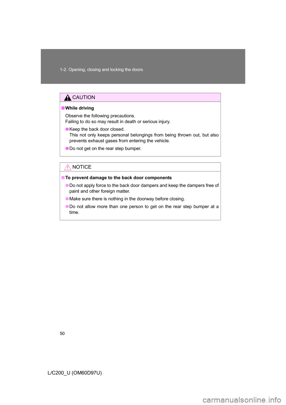 TOYOTA LAND CRUISER 2009 J200 Service Manual 50 1-2. Opening, closing and locking the doors
L/C200_U (OM60D97U)
CAUTION
■While driving
Observe the following precautions.
Failing to do so may result in death or serious injury.
● Keep the back TOYOTA LAND CRUISER 2009 J200 Service Manual 50 1-2. Opening, closing and locking the doors
L/C200_U (OM60D97U)
CAUTION
■While driving
Observe the following precautions.
Failing to do so may result in death or serious injury.
● Keep the back