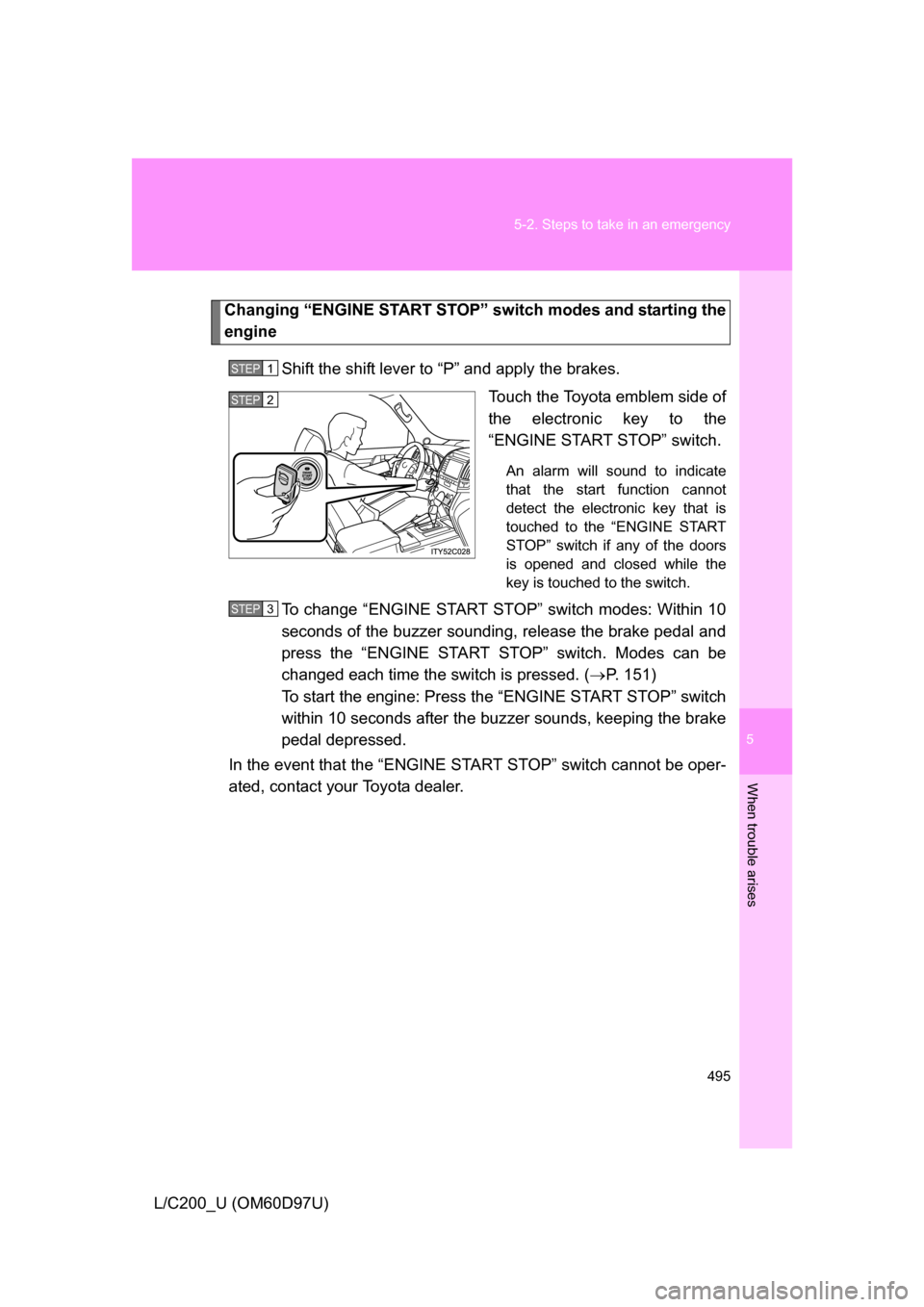 TOYOTA LAND CRUISER 2009 J200 Owners Manual 5
When trouble arises
495
5-2. Steps to take in an emergency
L/C200_U (OM60D97U)
Changing “ENGINE START STOP” 
switch modes and starting the
engine
Shift the shift lever to “P” and apply the b