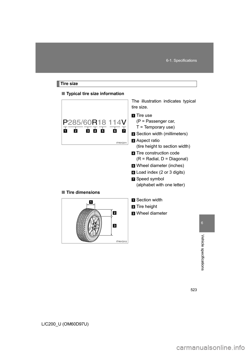 TOYOTA LAND CRUISER 2009 J200 Owners Manual 523
6-1. Specifications
6
Vehicle specifications
L/C200_U (OM60D97U)
Tire size
■ Typical tire size information
The illustration indicates typical
tire size.
Tire use
(P = Passenger car,
T = Tempora TOYOTA LAND CRUISER 2009 J200 Owners Manual 523
6-1. Specifications
6
Vehicle specifications
L/C200_U (OM60D97U)
Tire size
■ Typical tire size information
The illustration indicates typical
tire size.
Tire use
(P = Passenger car,
T = Tempora