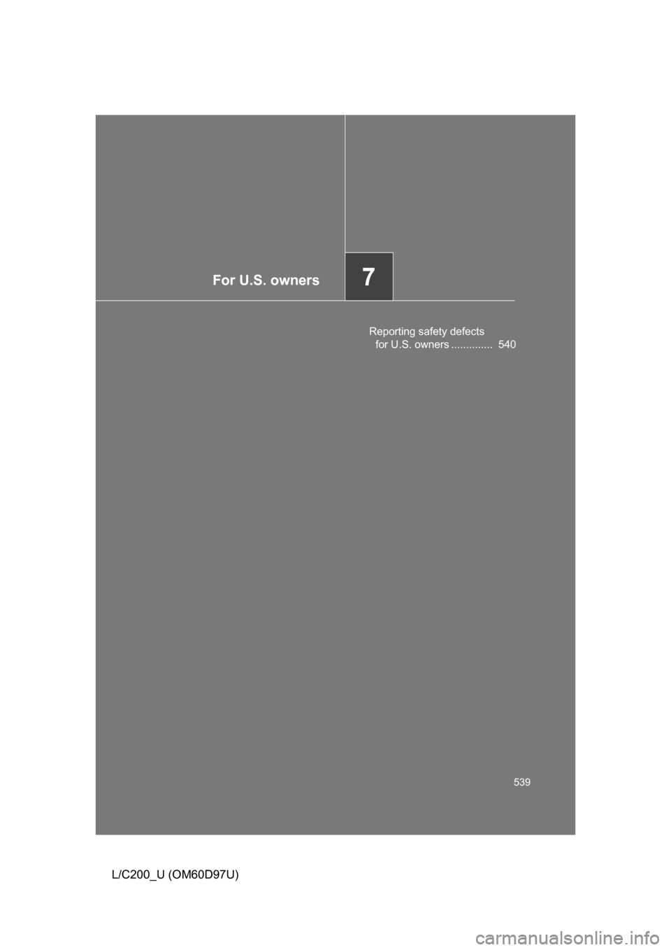 TOYOTA LAND CRUISER 2009 J200 Owners Manual For U.S. owners7
539
L/C200_U (OM60D97U)
Reporting safety defects for U.S. owners ..............  540 
