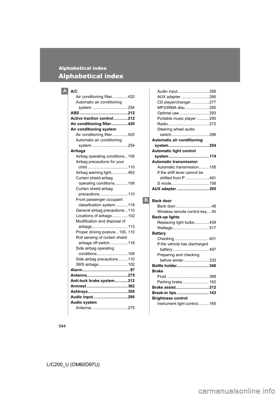 TOYOTA LAND CRUISER 2009 J200 Owners Manual 544
L/C200_U (OM60D97U)
Alphabetical index
Alphabetical index
A/CAir conditioning filter ..............420
Automatic air conditioning
system ................................254
ABS .................. TOYOTA LAND CRUISER 2009 J200 Owners Manual 544
L/C200_U (OM60D97U)
Alphabetical index
Alphabetical index
A/CAir conditioning filter ..............420
Automatic air conditioning
system ................................254
ABS ..................