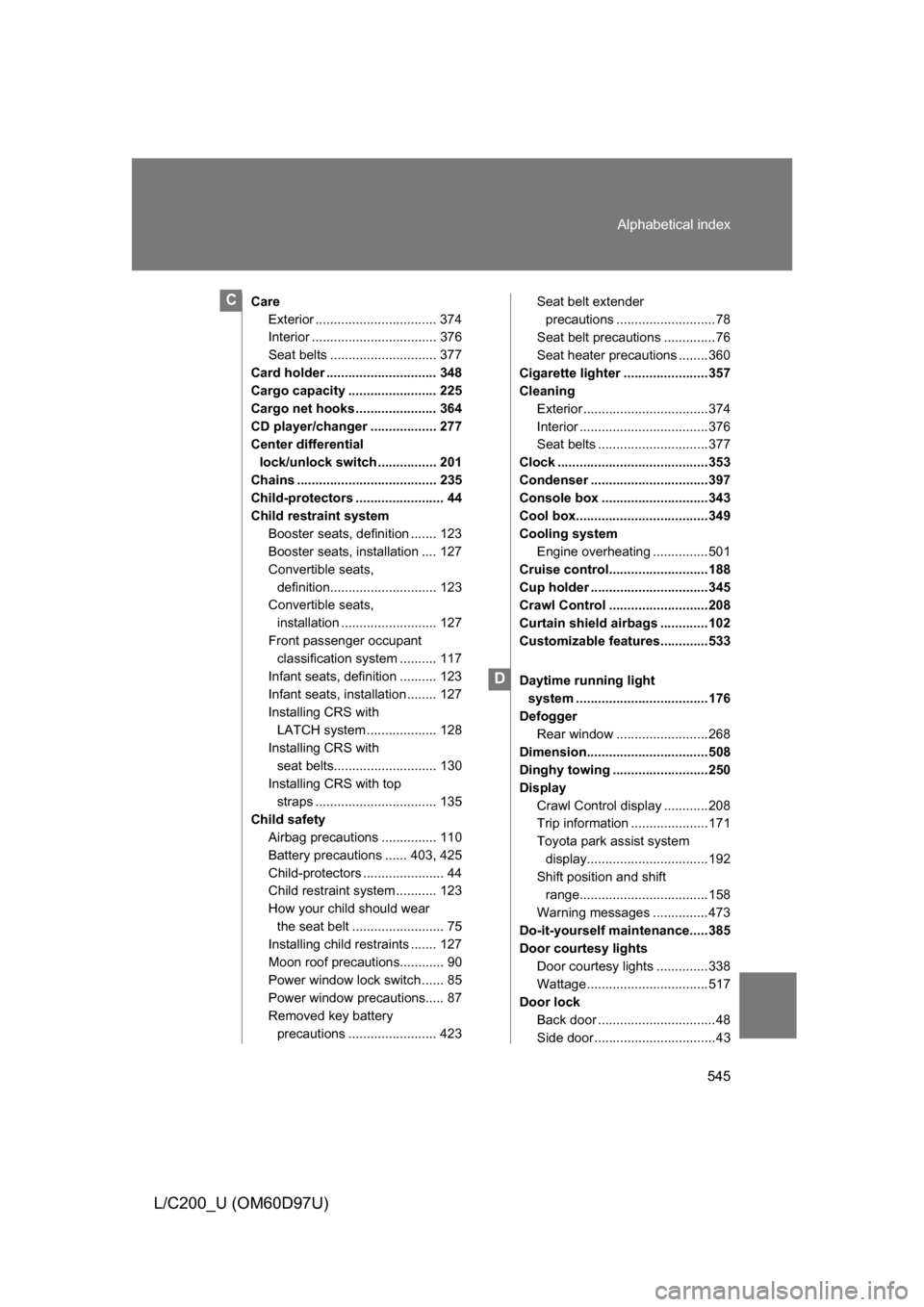 TOYOTA LAND CRUISER 2009 J200 Owners Manual 545
Alphabetical index
L/C200_U (OM60D97U)
Care
Exterior ................................. 374
Interior .................................. 376
Seat belts ............................. 377
Card holder TOYOTA LAND CRUISER 2009 J200 Owners Manual 545
Alphabetical index
L/C200_U (OM60D97U)
Care
Exterior ................................. 374
Interior .................................. 376
Seat belts ............................. 377
Card holder