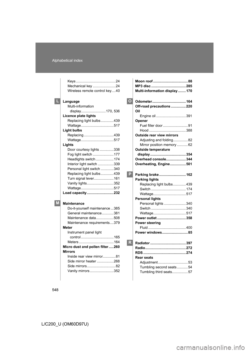 TOYOTA LAND CRUISER 2009 J200 Owners Manual 548 Alphabetical index
L/C200_U (OM60D97U)
Keys ........................................24
Mechanical key ....................... 24
Wireless remote control key .... 40
Language Multi-information disp