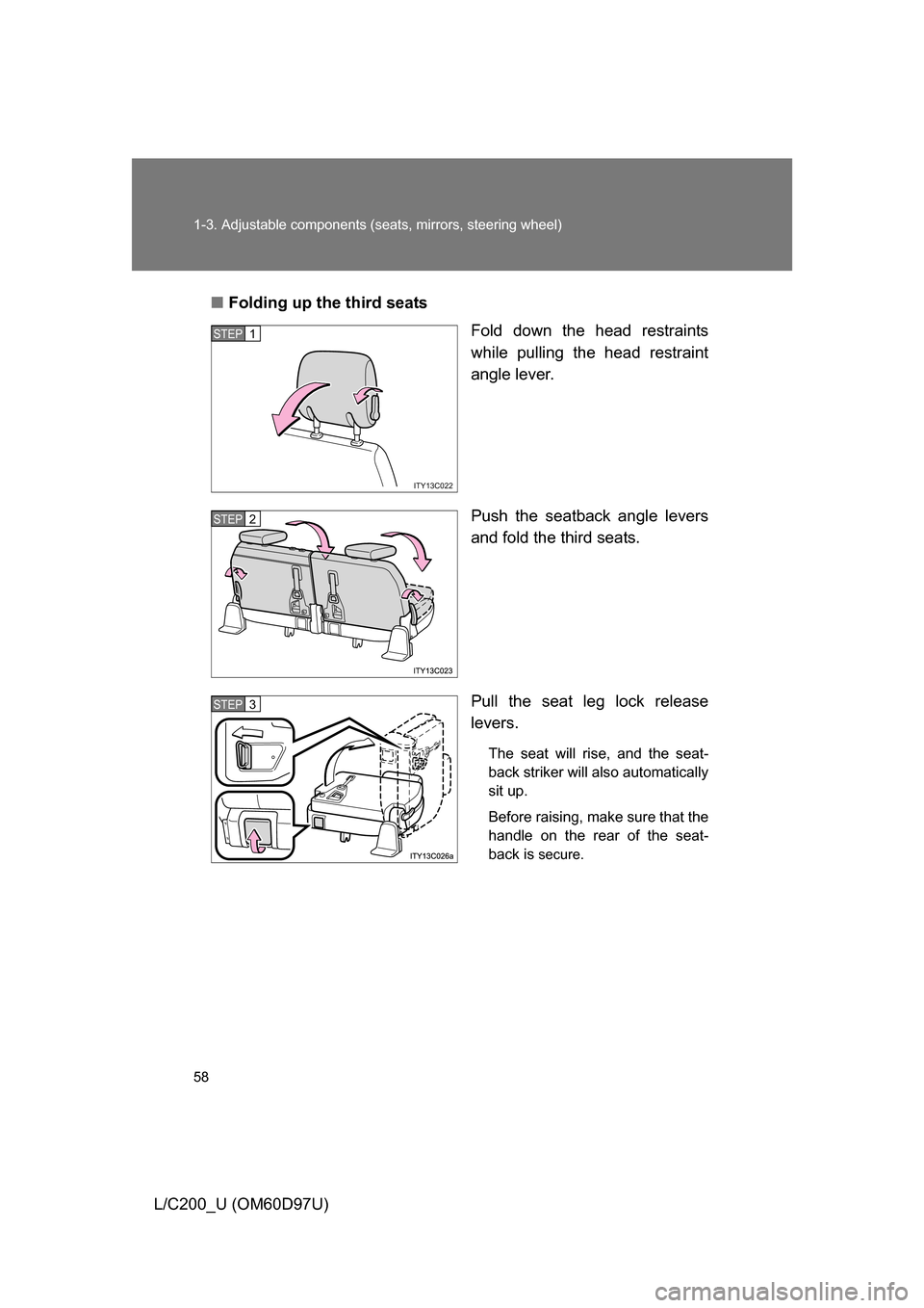 TOYOTA LAND CRUISER 2009 J200 Workshop Manual 58 1-3. Adjustable components (seats, mirrors, steering wheel)
L/C200_U (OM60D97U)■
Folding up the third seats
Fold down the head restraints
while pulling the head restraint
angle lever.
Push the se
