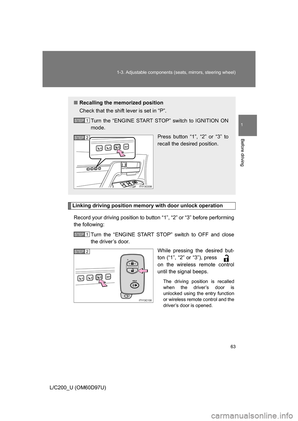 TOYOTA LAND CRUISER 2009 J200 Owners Manual 63
1-3. Adjustable components (s
eats, mirrors, steering wheel)
1
Before driving
L/C200_U (OM60D97U)
Linking driving position memory  with door unlock operation
Record your driving position to button 