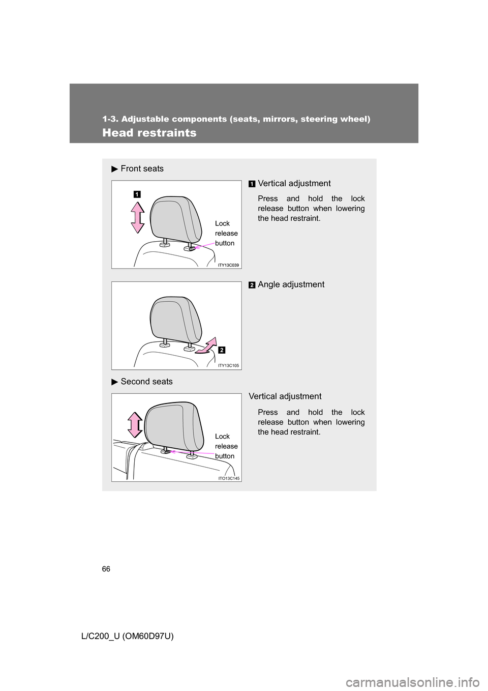 TOYOTA LAND CRUISER 2009 J200 Repair Manual 66
1-3. Adjustable components (seats, mirrors, steering wheel)
L/C200_U (OM60D97U)
Head restraints
Front seatsVertical adjustment
Press and hold the lock
release button when lowering
the head restrain