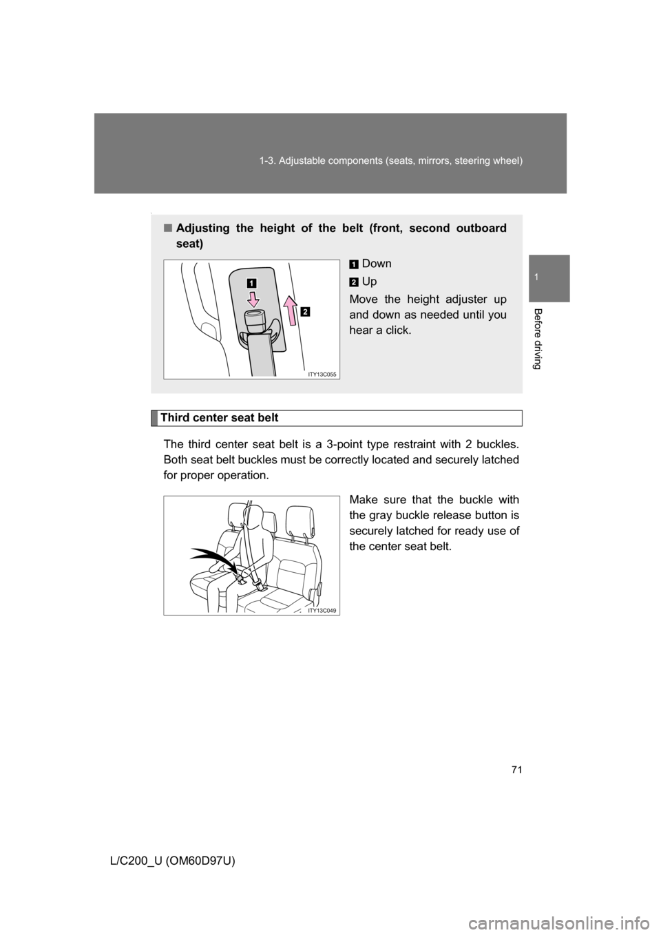 TOYOTA LAND CRUISER 2009 J200 Manual PDF 71
1-3. Adjustable components (s
eats, mirrors, steering wheel)
1
Before driving
L/C200_U (OM60D97U)
\
Third center seat belt
The third center seat belt is a 3-point type restraint with 2 buckles.
Bot TOYOTA LAND CRUISER 2009 J200 Manual PDF 71
1-3. Adjustable components (s
eats, mirrors, steering wheel)
1
Before driving
L/C200_U (OM60D97U)
\
Third center seat belt
The third center seat belt is a 3-point type restraint with 2 buckles.
Bot