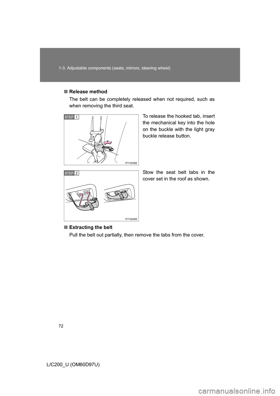 TOYOTA LAND CRUISER 2009 J200 Manual PDF 72 1-3. Adjustable components (seats, mirrors, steering wheel)
L/C200_U (OM60D97U)■
Release method
The belt can be completely released when not required, such as
when removing the third seat.
To rel TOYOTA LAND CRUISER 2009 J200 Manual PDF 72 1-3. Adjustable components (seats, mirrors, steering wheel)
L/C200_U (OM60D97U)■
Release method
The belt can be completely released when not required, such as
when removing the third seat.
To rel