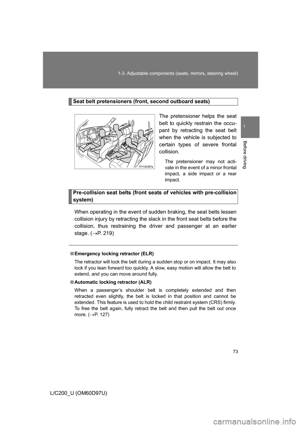TOYOTA LAND CRUISER 2009 J200 Manual PDF 73
1-3. Adjustable components (s
eats, mirrors, steering wheel)
1
Before driving
L/C200_U (OM60D97U)
Seat belt pretensioners (front, second outboard seats)
The pretensioner helps the seat
belt to quic TOYOTA LAND CRUISER 2009 J200 Manual PDF 73
1-3. Adjustable components (s
eats, mirrors, steering wheel)
1
Before driving
L/C200_U (OM60D97U)
Seat belt pretensioners (front, second outboard seats)
The pretensioner helps the seat
belt to quic