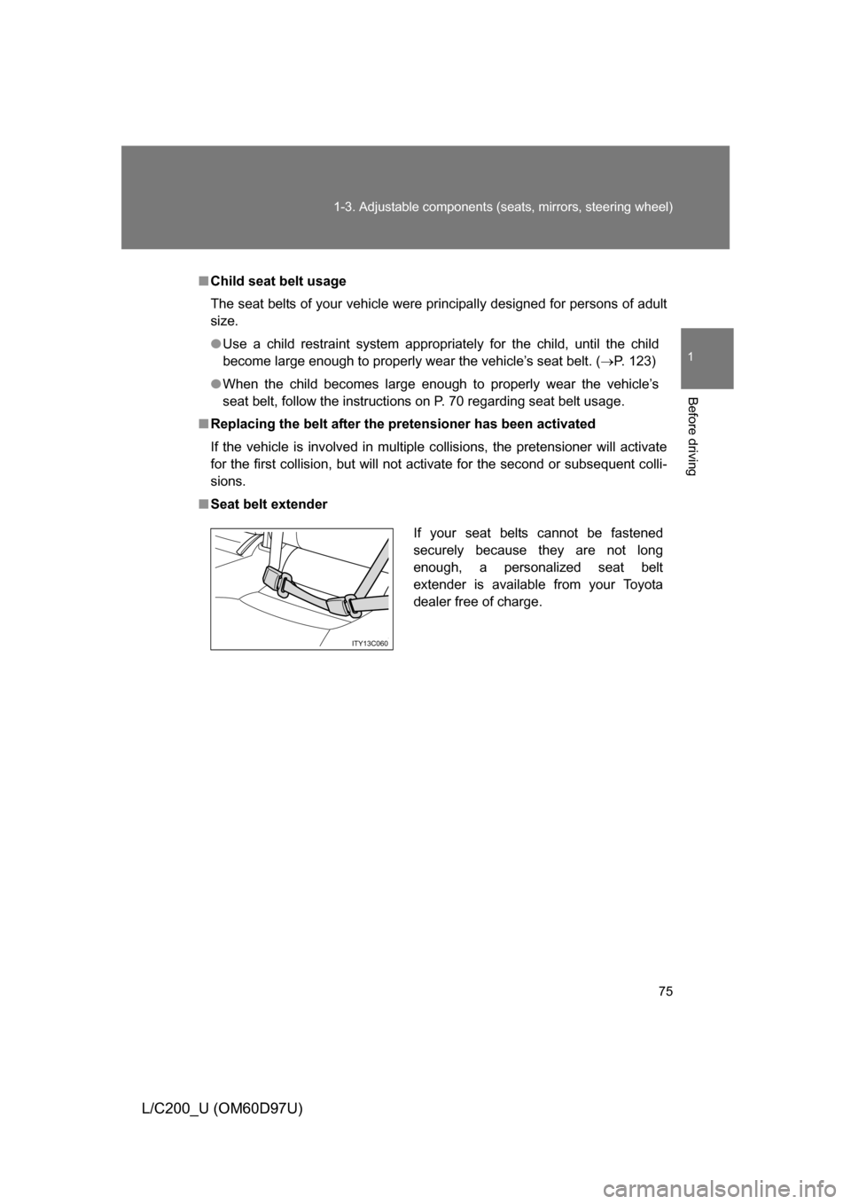 TOYOTA LAND CRUISER 2009 J200 Manual PDF 75
1-3. Adjustable components (s
eats, mirrors, steering wheel)
1
Before driving
L/C200_U (OM60D97U)
■Child seat belt usage
The seat belts of your vehicle were principally designed for persons of ad TOYOTA LAND CRUISER 2009 J200 Manual PDF 75
1-3. Adjustable components (s
eats, mirrors, steering wheel)
1
Before driving
L/C200_U (OM60D97U)
■Child seat belt usage
The seat belts of your vehicle were principally designed for persons of ad