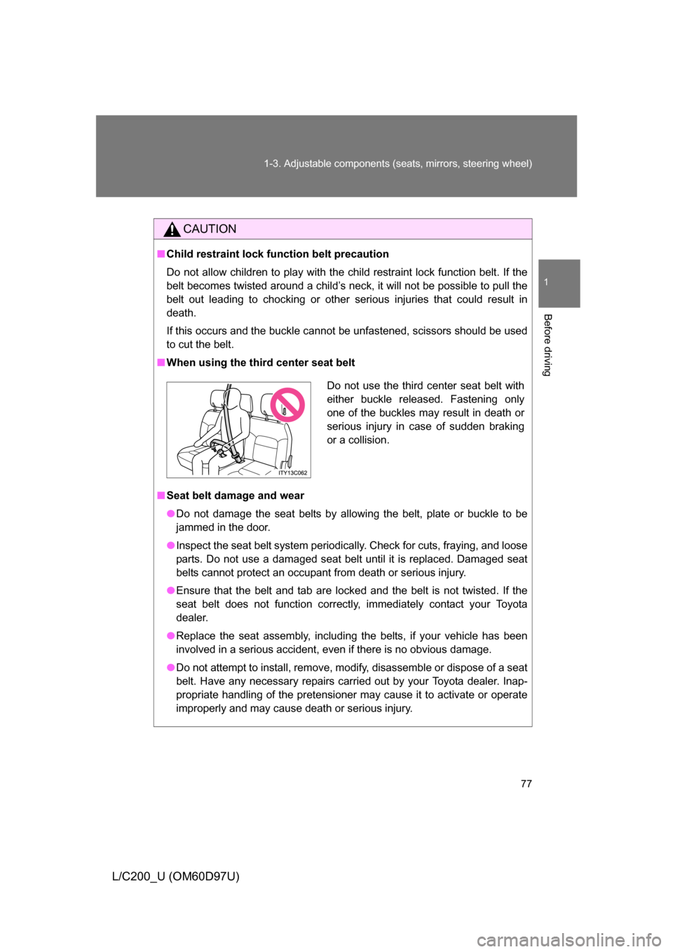 TOYOTA LAND CRUISER 2009 J200 Manual PDF 77
1-3. Adjustable components (s
eats, mirrors, steering wheel)
1
Before driving
L/C200_U (OM60D97U)
CAUTION
■Child restraint lock function belt precaution
Do not allow children to play with the chi TOYOTA LAND CRUISER 2009 J200 Manual PDF 77
1-3. Adjustable components (s
eats, mirrors, steering wheel)
1
Before driving
L/C200_U (OM60D97U)
CAUTION
■Child restraint lock function belt precaution
Do not allow children to play with the chi