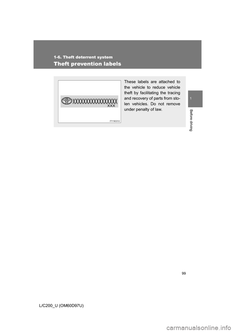 TOYOTA LAND CRUISER 2009 J200 Owners Manual 99
1
1-6. Theft deterrent system
Before driving
L/C200_U (OM60D97U)
Theft prevention labels
These labels are attached to
the vehicle to reduce vehicle
theft by facilitating the tracing
and recovery of