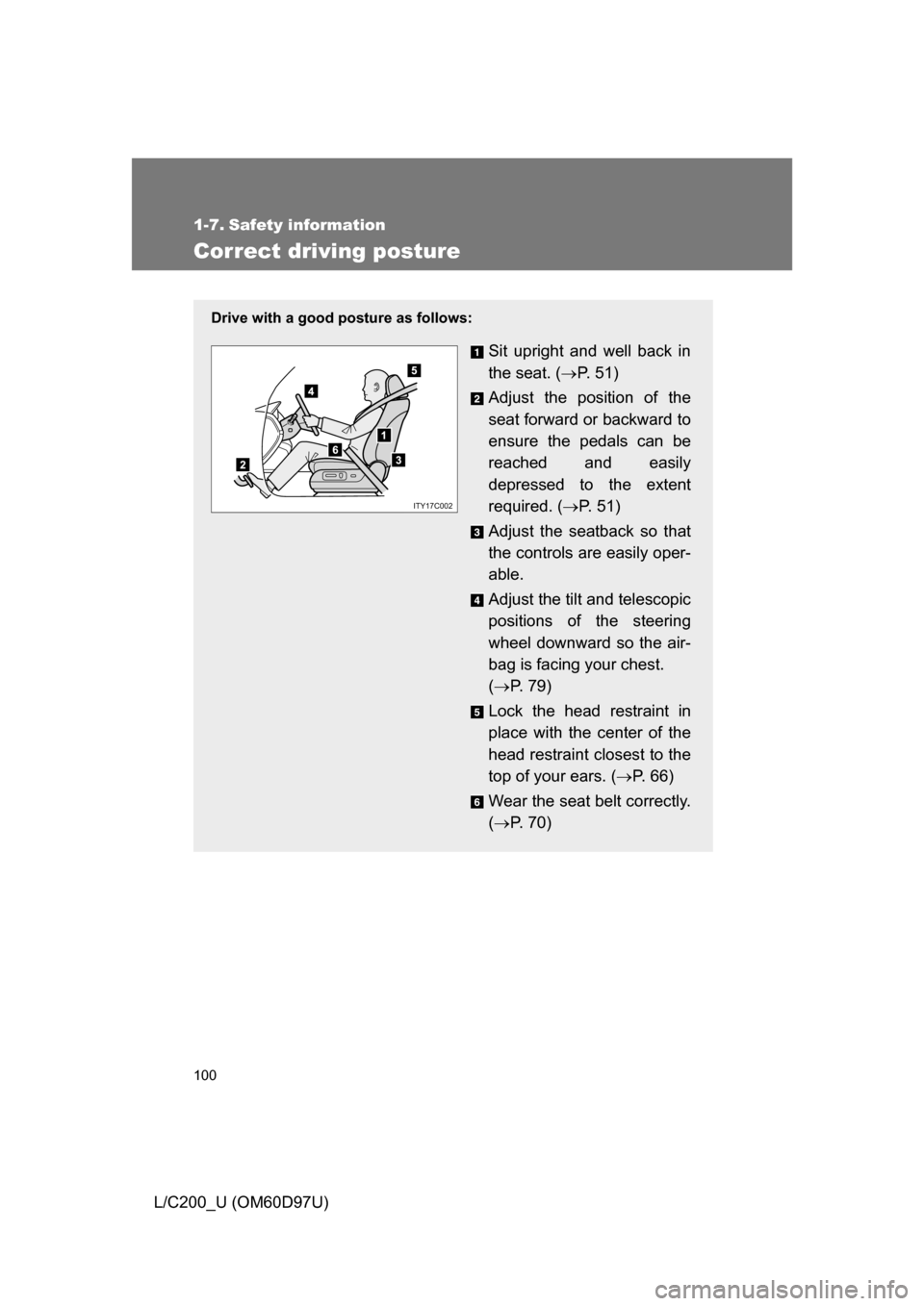 TOYOTA LAND CRUISER 2009 J200 Owners Manual 100
L/C200_U (OM60D97U)
1-7. Safety information
Correct driving posture
Drive with a good posture as follows:
Sit upright and well back in
the seat. (P.  5 1 )
Adjust the position of the
seat forwa