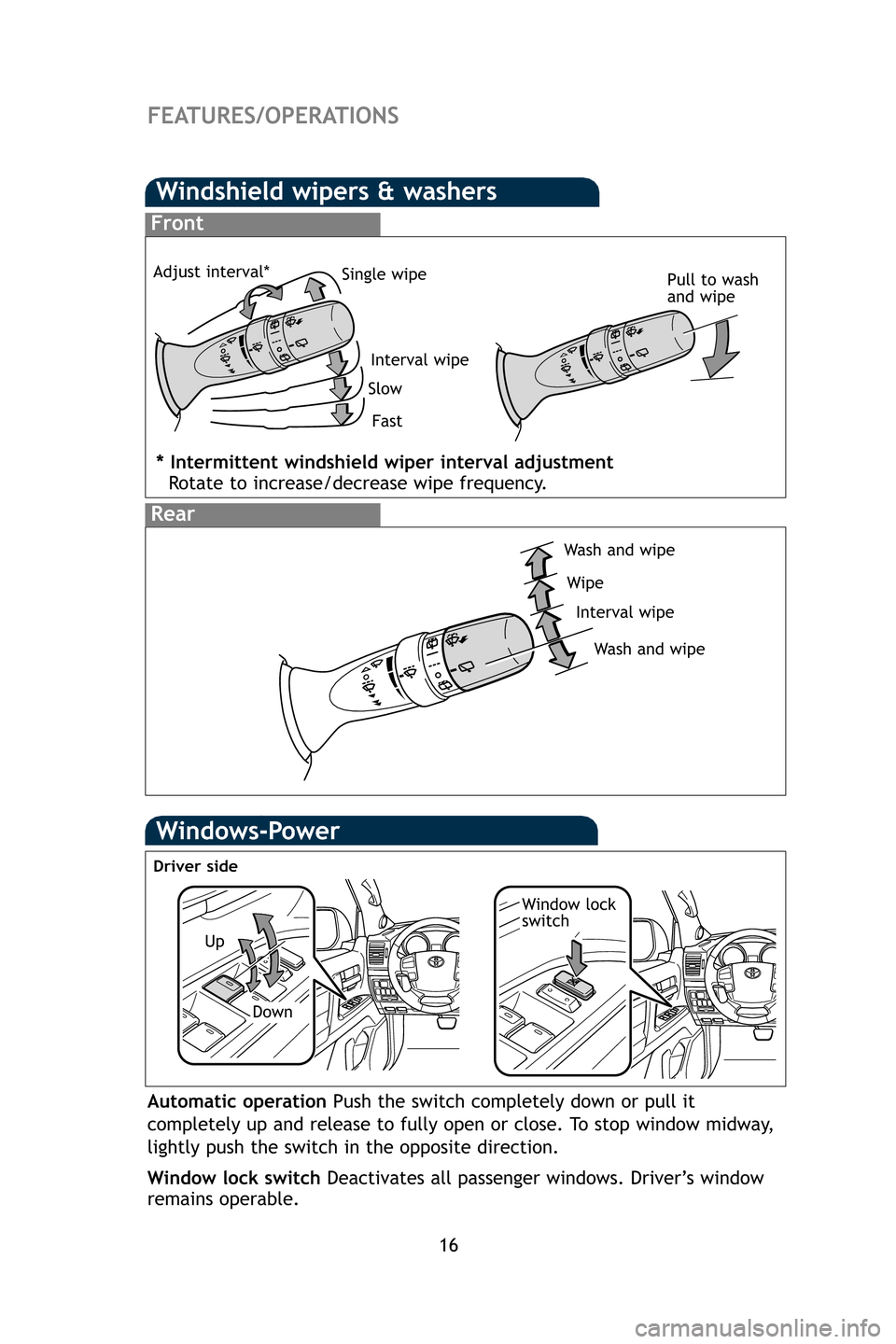 TOYOTA LAND CRUISER 2009 J200 Quick Reference Guide 16
Windshield wipers & washers
Interval wipe
Single wipe
SlowFast
Pull to wash
and wipe
Front
Rear
Wash and wipe
Wipe
Interval wipe
Wash and wipe
FEATURES/OPERATIONS
Windows-Power
Up
Down
Driver side
